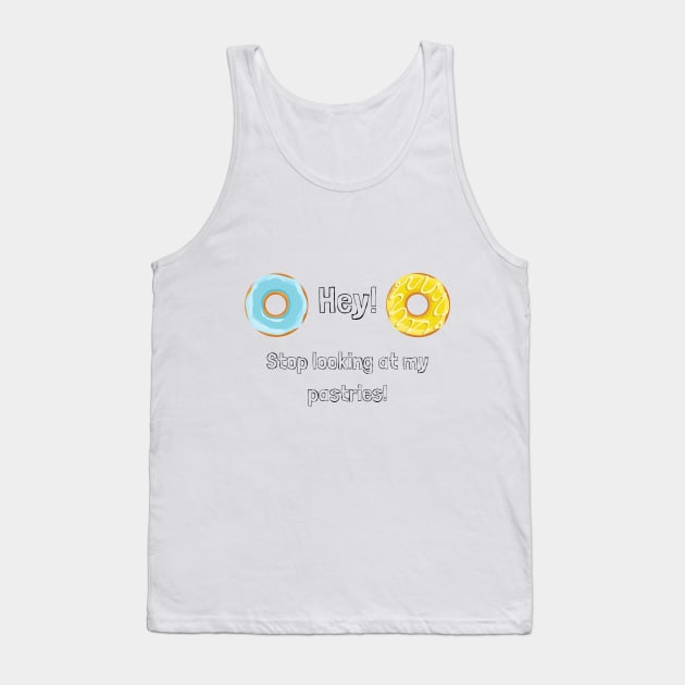 Stop Looking at my Pastries Tank Top by theidealteal